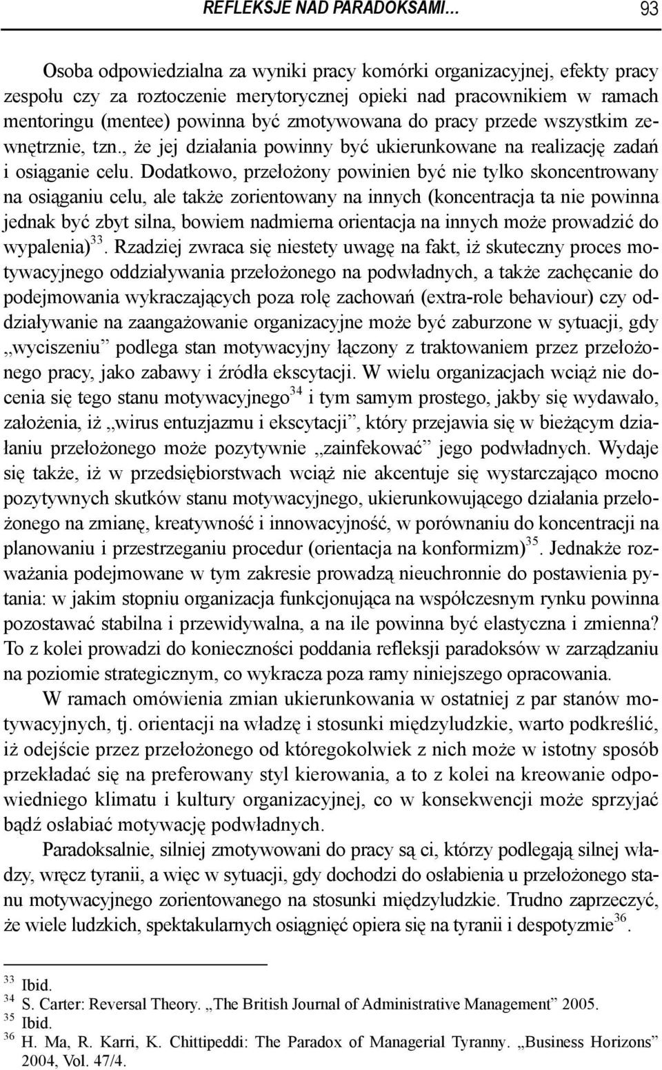 Dodatkowo, przełożony powinien być nie tylko skoncentrowany na osiąganiu celu, ale także zorientowany na innych (koncentracja ta nie powinna jednak być zbyt silna, bowiem nadmierna orientacja na