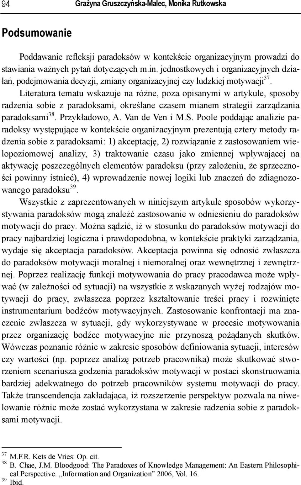 Literatura tematu wskazuje na różne, poza opisanymi w artykule, sposoby radzenia sobie z paradoksami, określane czasem mianem strategii zarządzania paradoksami 38. Przykładowo, A. Van de Ven i M.S.