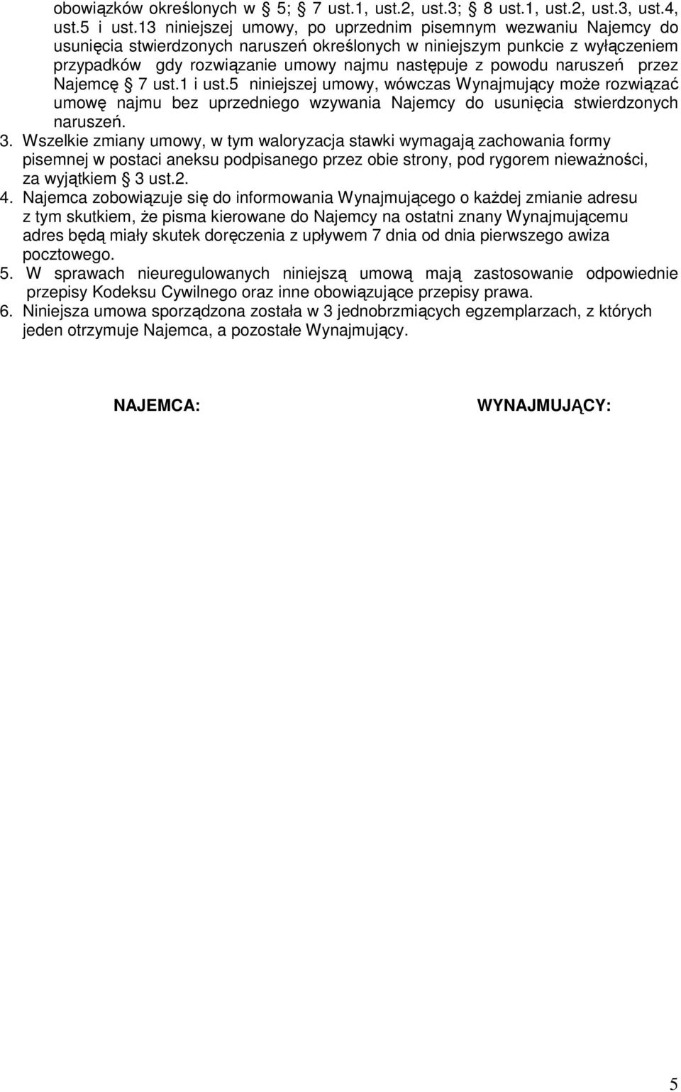 powodu naruszeń przez Najemcę 7 ust.1 i ust.5 niniejszej umowy, wówczas Wynajmujący moŝe rozwiązać umowę najmu bez uprzedniego wzywania Najemcy do usunięcia stwierdzonych naruszeń. 3.