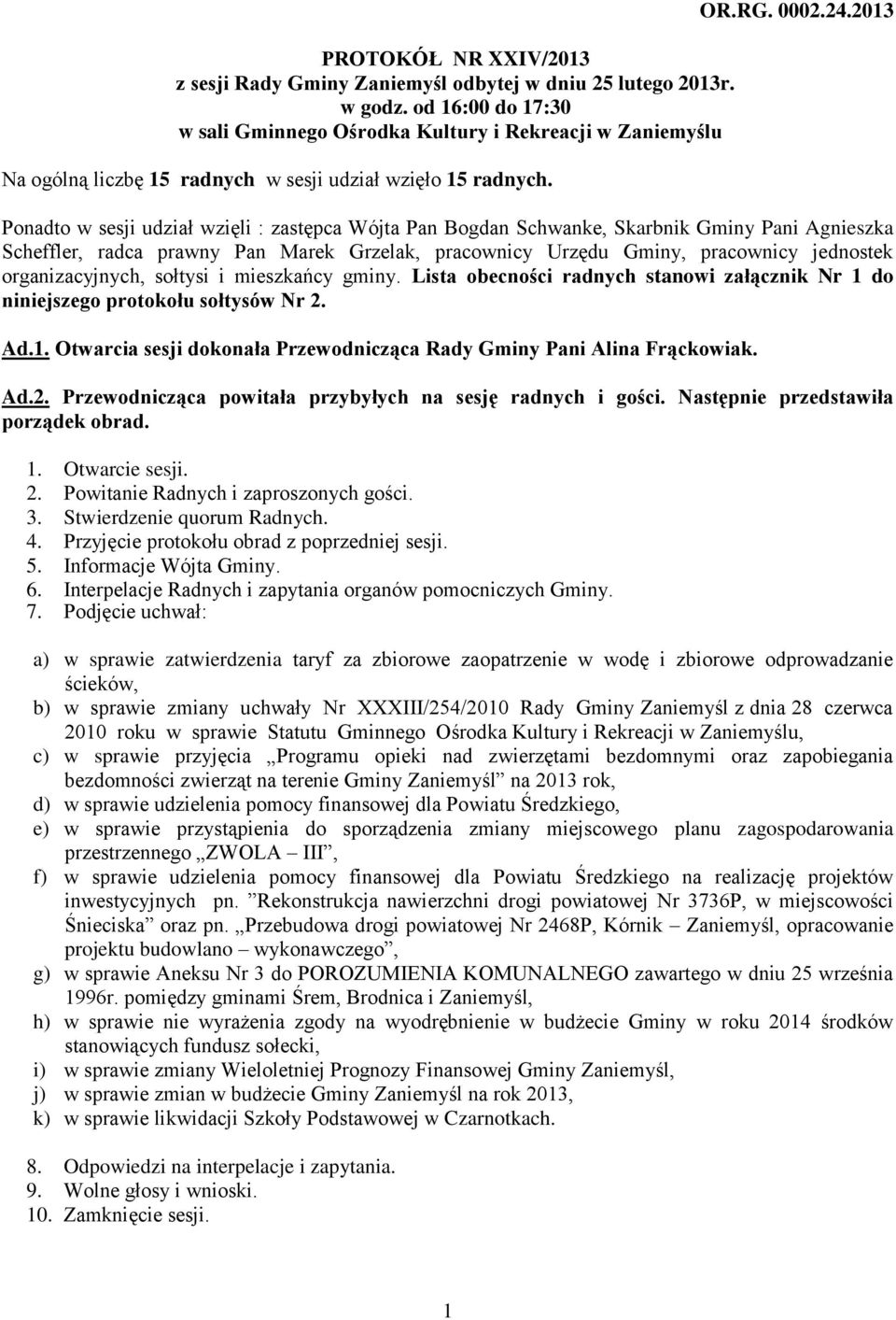 2013 Ponadto w sesji udział wzięli : zastępca Wójta Pan Bogdan Schwanke, Skarbnik Gminy Pani Agnieszka Scheffler, radca prawny Pan Marek Grzelak, pracownicy Urzędu Gminy, pracownicy jednostek