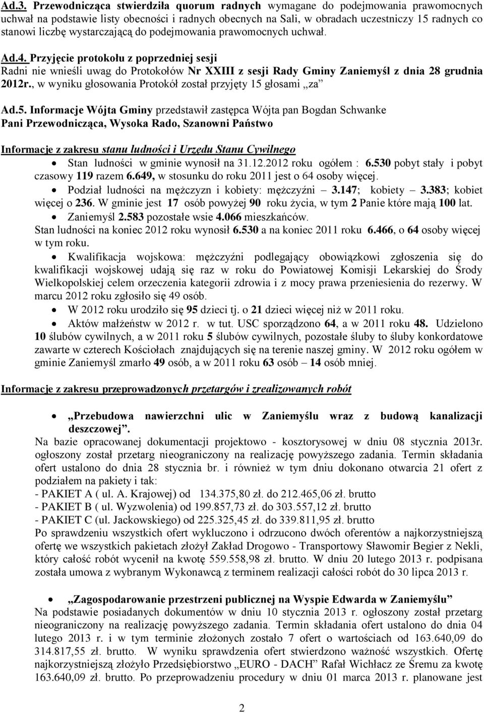 Przyjęcie protokołu z poprzedniej sesji Radni nie wnieśli uwag do Protokołów Nr XXIII z sesji Rady Gminy Zaniemyśl z dnia 28 grudnia 2012r.