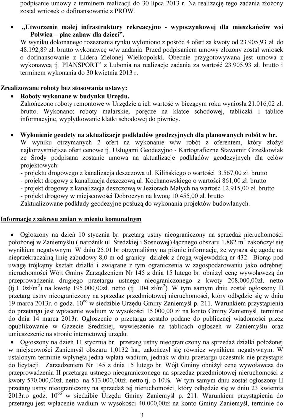 do 48.192,89 zł. brutto wykonawcę w/w zadania. Przed podpisaniem umowy złożony został wniosek o dofinansowanie z Lidera Zielonej Wielkopolski. Obecnie przygotowywana jest umowa z wykonawcą tj.