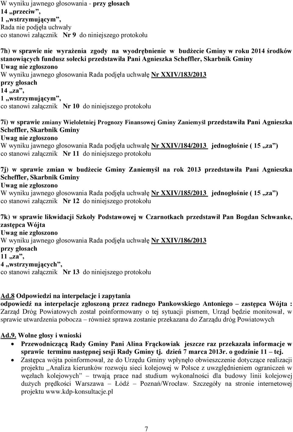 protokołu 7i) w sprawie zmiany Wieloletniej Prognozy Finansowej Gminy Zaniemyśl przedstawiła Pani Agnieszka Scheffler, Skarbnik Gminy W wyniku jawnego głosowania Rada podjęła uchwałę Nr XXIV/184/2013