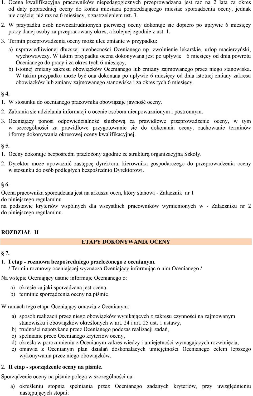 W przypadku osób nowozatrudnionych pierwszej oceny dokonuje sie dopiero po upływie 6 miesięcy pracy danej osoby za przepracowany okres, a kolejnej zgodnie z ust. 1. 3.