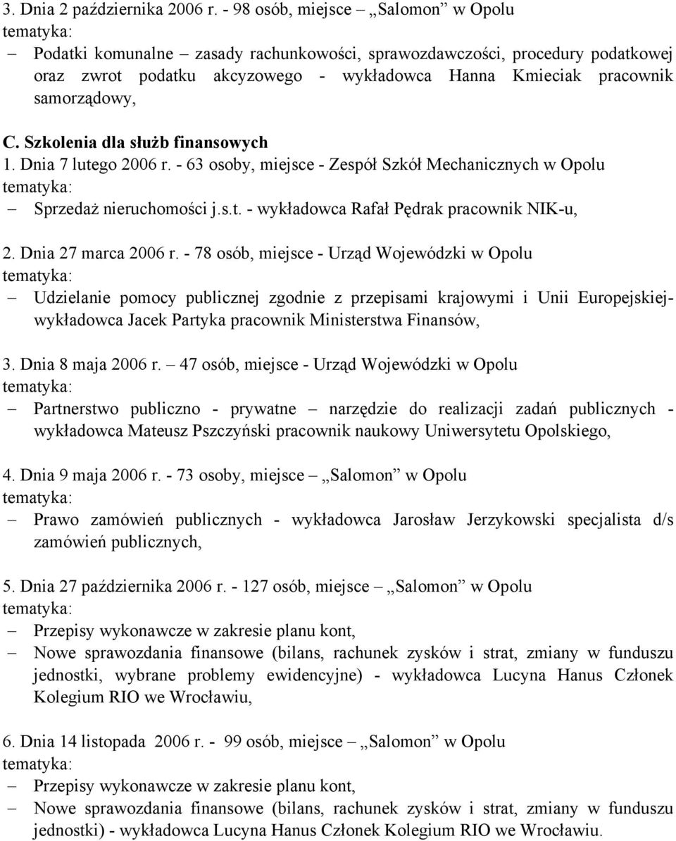 Szkolenia dla służb finansowych 1. Dnia 7 lutego 2006 r. - 63 osoby, miejsce - Zespół Szkół Mechanicznych w Opolu Sprzedaż nieruchomości j.s.t. - wykładowca Rafał Pędrak pracownik NIK-u, 2.