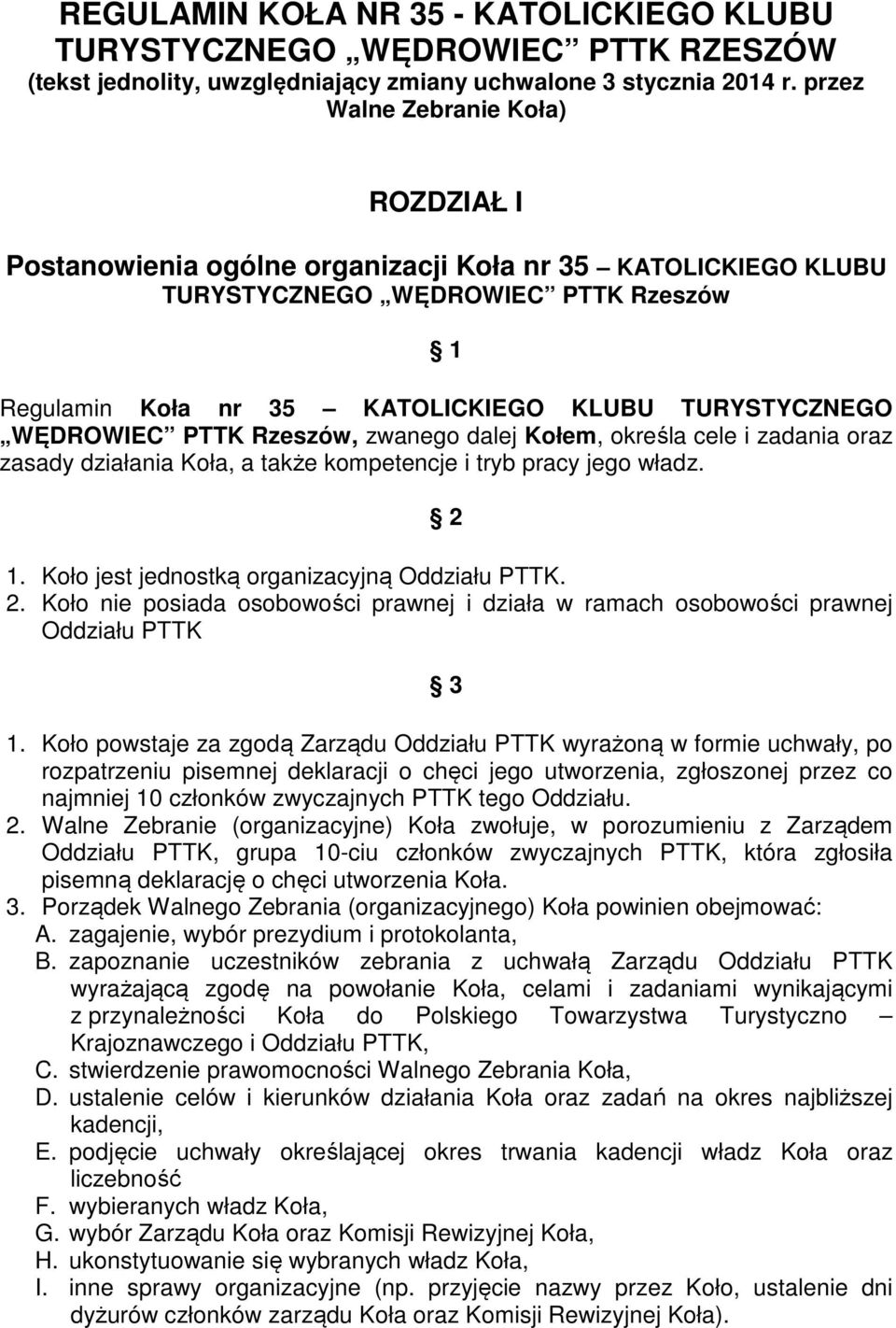 WĘDROWIEC PTTK Rzeszów, zwanego dalej Kołem, określa cele i zadania oraz zasady działania Koła, a także kompetencje i tryb pracy jego władz. 2 