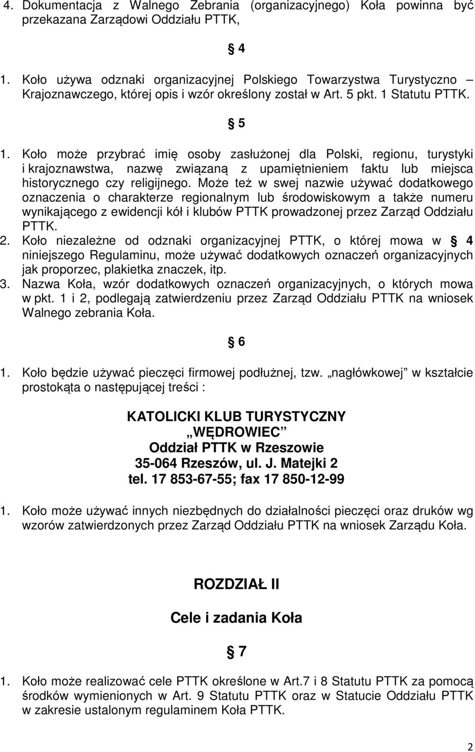 Koło może przybrać imię osoby zasłużonej dla Polski, regionu, turystyki i krajoznawstwa, nazwę związaną z upamiętnieniem faktu lub miejsca historycznego czy religijnego.
