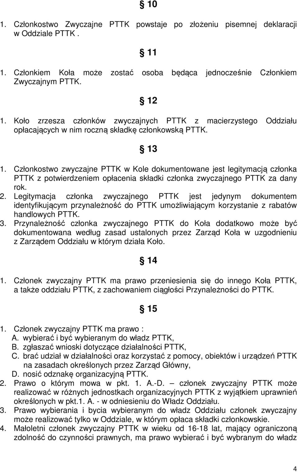 Członkostwo zwyczajne PTTK w Kole dokumentowane jest legitymacją członka PTTK z potwierdzeniem opłacenia składki członka zwyczajnego PTTK za dany rok. 2.