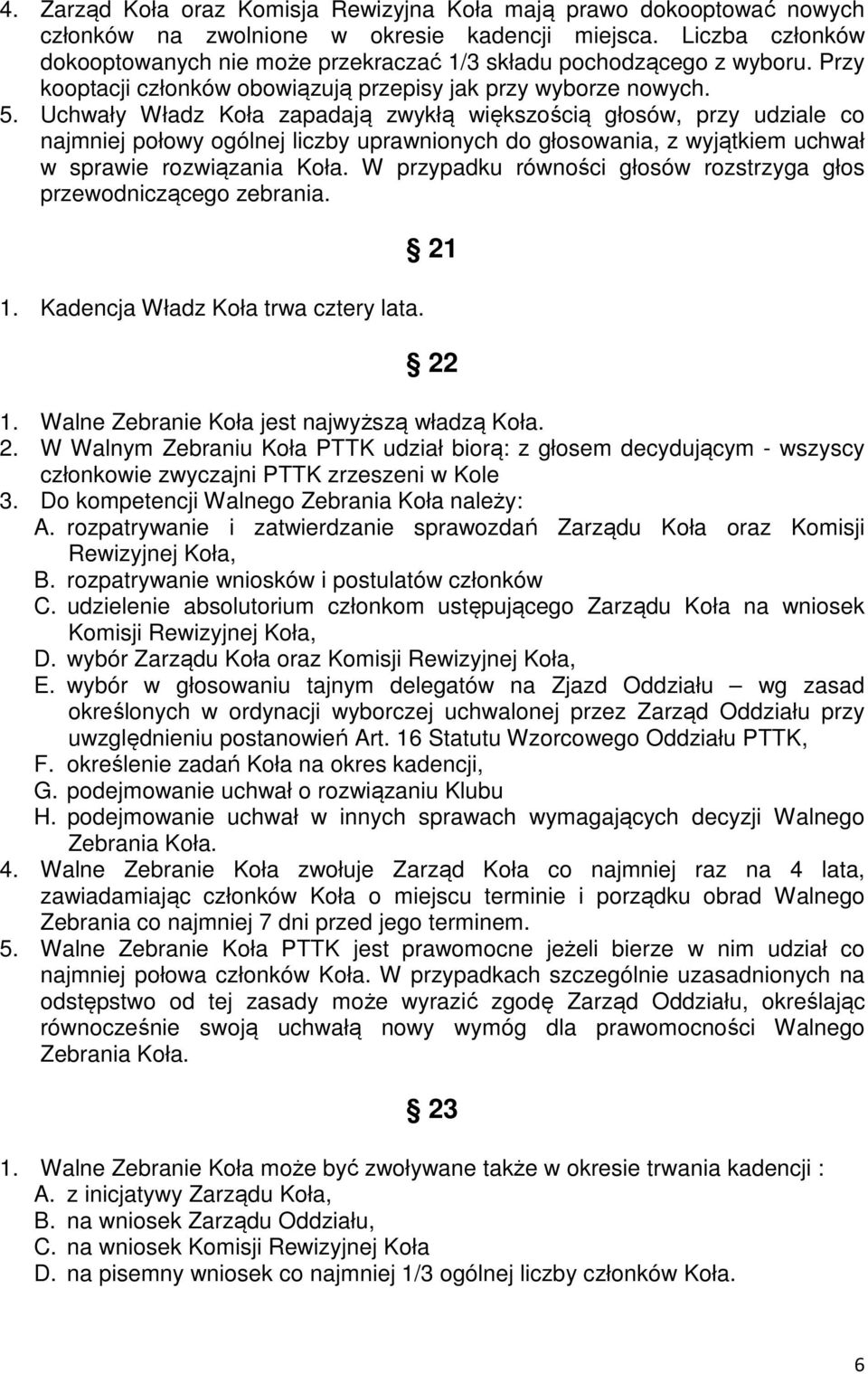 Uchwały Władz Koła zapadają zwykłą większością głosów, przy udziale co najmniej połowy ogólnej liczby uprawnionych do głosowania, z wyjątkiem uchwał w sprawie rozwiązania Koła.