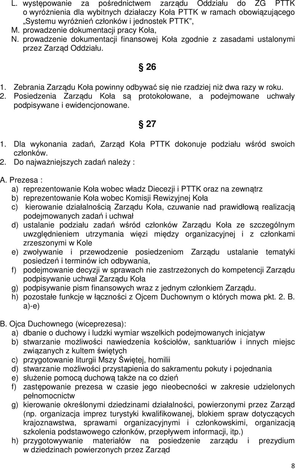 Zebrania Zarządu Koła powinny odbywać się nie rzadziej niż dwa razy w roku. 2. Posiedzenia Zarządu Koła są protokołowane, a podejmowane uchwały podpisywane i ewidencjonowane. 27 1.