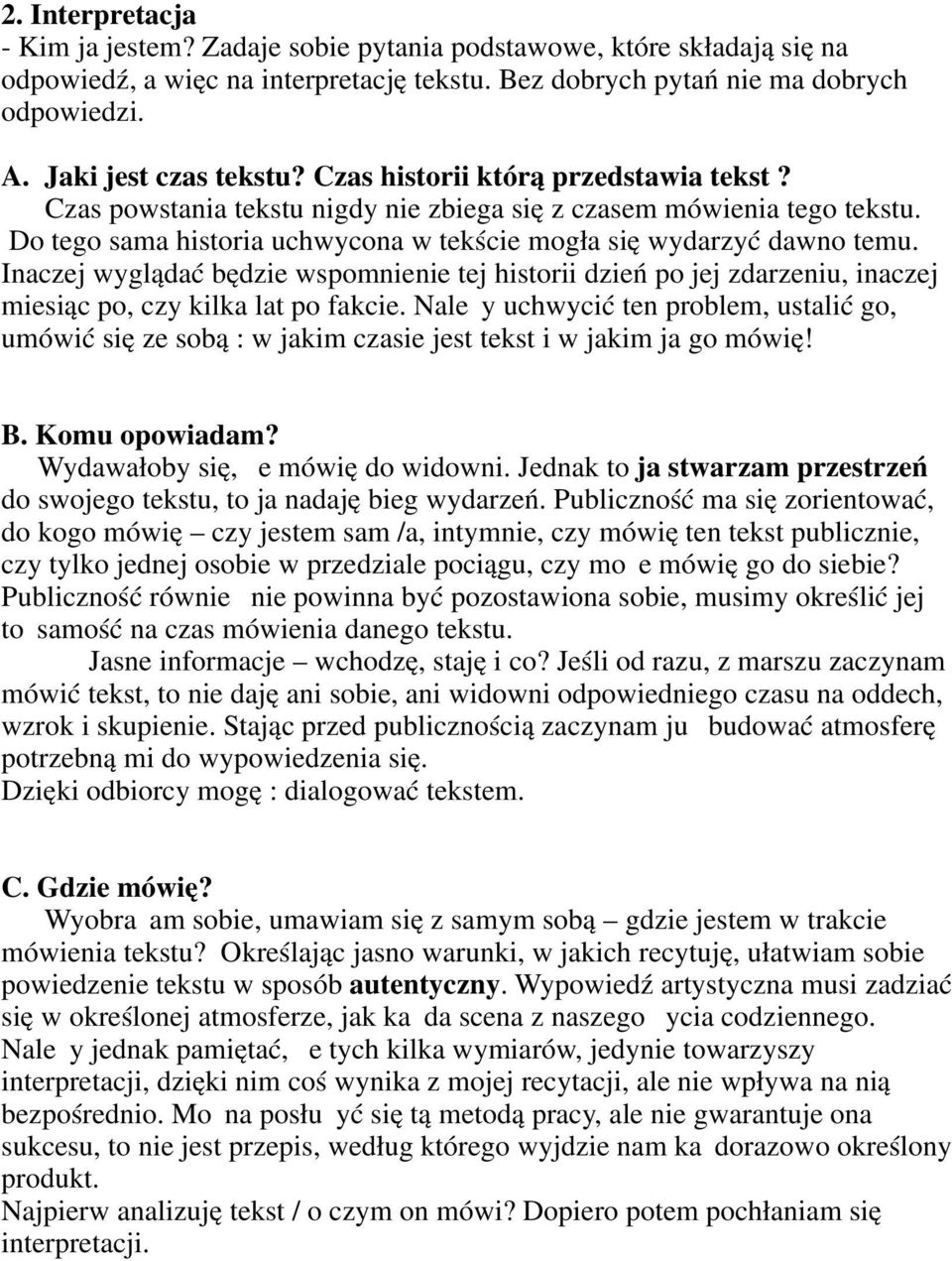 Do tego sama historia uchwycona w tekście mogła się wydarzyć dawno temu. Inaczej wyglądać będzie wspomnienie tej historii dzień po jej zdarzeniu, inaczej miesiąc po, czy kilka lat po fakcie.