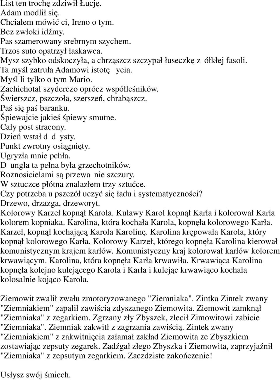 Świerszcz, pszczoła, szerszeń, chrabąszcz. Paś się paś baranku. Śpiewajcie jakieś śpiewy smutne. Cały post stracony. Dzień wstał dżdżysty. Punkt zwrotny osiągnięty. Ugryzła mnie pchła.