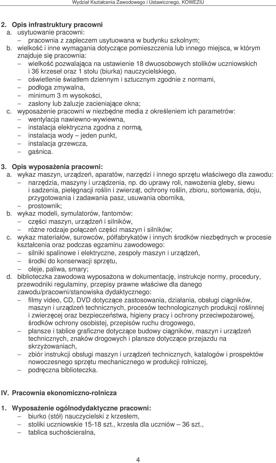 (biurka) nauczycielskiego, owietlenie wiatłem dziennym i sztucznym zgodnie z normami, podłoga zmywalna, minimum 3 m wysokoci, zasłony lub aluzje zacieniajce okna; c.