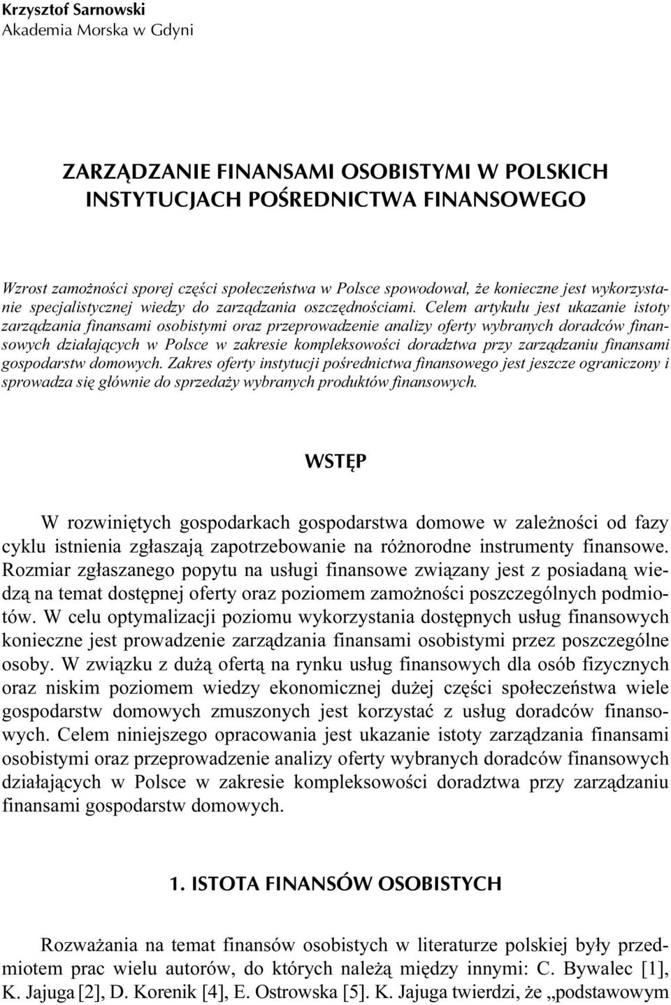 Celem artykułu jest ukazanie istoty zarządzania finansami osobistymi oraz przeprowadzenie analizy oferty wybranych doradców finansowych działających w Polsce w zakresie kompleksowości doradztwa przy