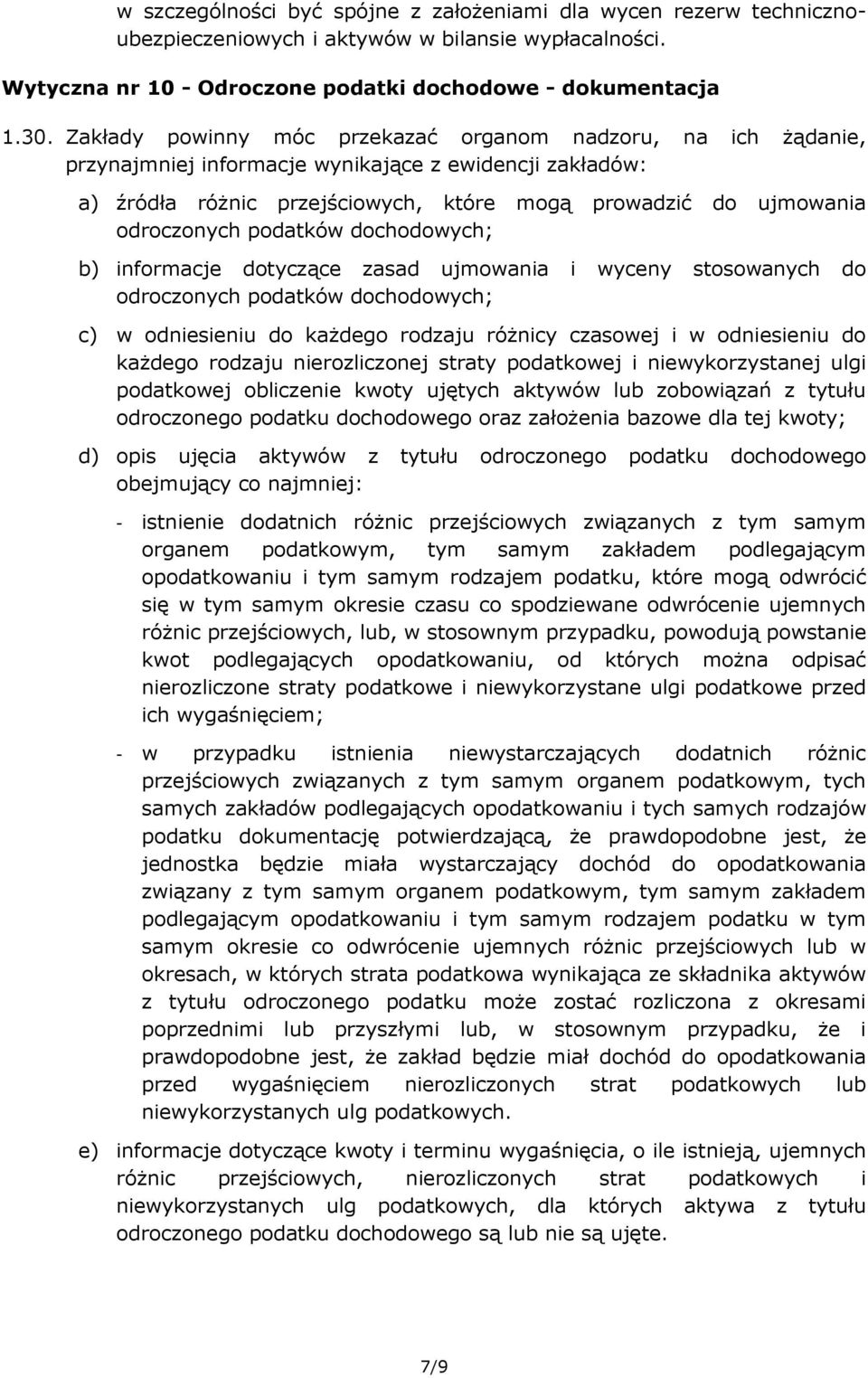 podatków dochodowych; b) informacje dotyczące zasad ujmowania i wyceny stosowanych do odroczonych podatków dochodowych; c) w odniesieniu do każdego rodzaju różnicy czasowej i w odniesieniu do każdego