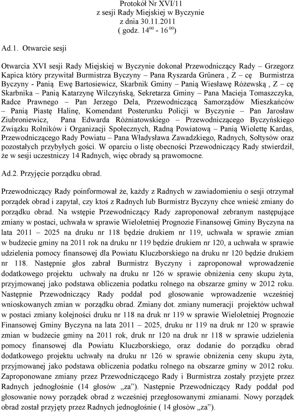 .2011 ( godz. 14 00-16 00 ) Ad.1. Otwarcie sesji Otwarcia XVI sesji Rady Miejskiej w Byczynie dokonał Przewodniczący Rady Grzegorz Kapica który przywitał Burmistrza Byczyny Pana Ryszarda Grűnera, Z