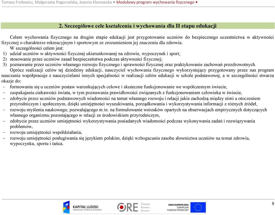 W szczególności celem jest: 1) udział uczniów w aktywności fizycznej ukierunkowanej na zdrowie, wypoczynek i sport; 2) stosowanie przez uczniów zasad bezpieczeństwa podczas aktywności fizycznej; 3)