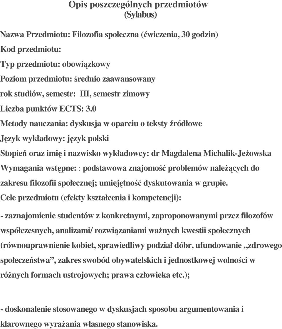 0 Metody nauczania: dyskusja w oparciu o teksty źródłowe Język wykładowy: język polski Stopień oraz imię i nazwisko wykładowcy: dr Magdalena Michalik-Jeżowska Wymagania wstępne: : podstawowa