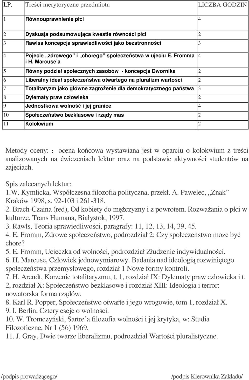 Marcuse a 5 Równy podział społecznych zasobów - koncepcja Dwornika 2 6 Liberalny ideał społeczeństwa otwartego na pluralizm wartości 2 7 Totalitaryzm jako główne zagrożenie dla demokratycznego