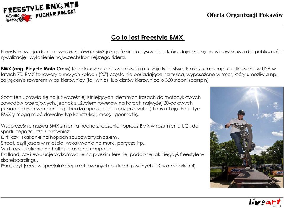 BMX to rowery o małych kołach (20") często nie posiadające hamulca, wyposaŝone w rotor, który umoŝliwia np.