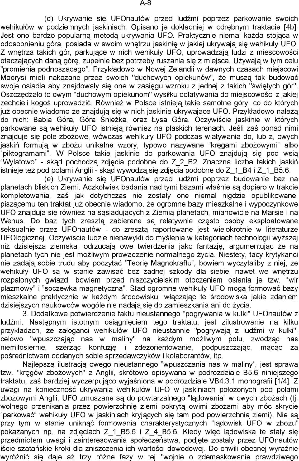 Z wnętrza takich gór, parkujące w nich wehikuły UFO, uprowadzają ludzi z miescowości otaczających daną górę, zupełnie bez potrzeby ruszania się z miejsca. Używają w tym celu "promienia podnoszącego".