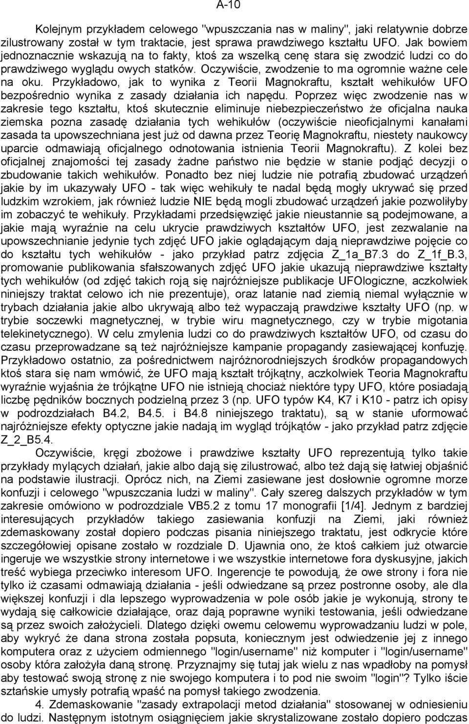 Przykładowo, jak to wynika z Teorii Magnokraftu, kształt wehikułów UFO bezpośrednio wynika z zasady działania ich napędu.