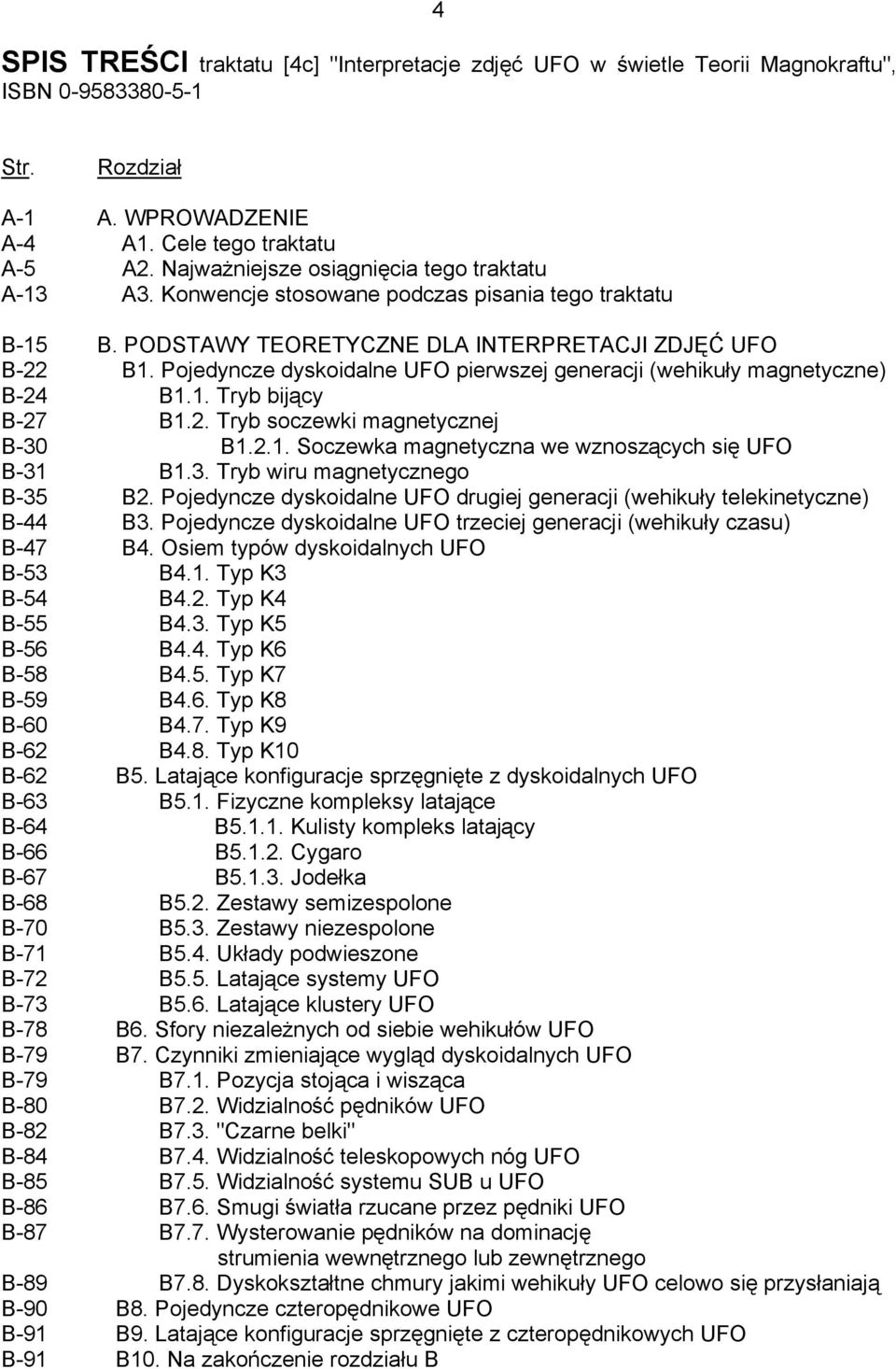 Pojedyncze dyskoidalne UFO pierwszej generacji (wehikuły magnetyczne) B-24 B1.1. Tryb bijący B-27 B1.2. Tryb soczewki magnetycznej B-30 B1.2.1. Soczewka magnetyczna we wznoszących się UFO B-31 B1.3. Tryb wiru magnetycznego B-35 B2.
