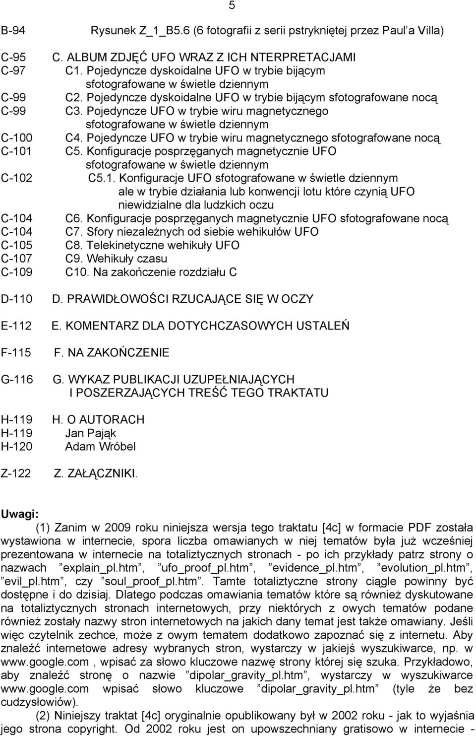 Pojedyncze UFO w trybie wiru magnetycznego sfotografowane w świetle dziennym C-100 C4. Pojedyncze UFO w trybie wiru magnetycznego sfotografowane nocą C-101 C5.
