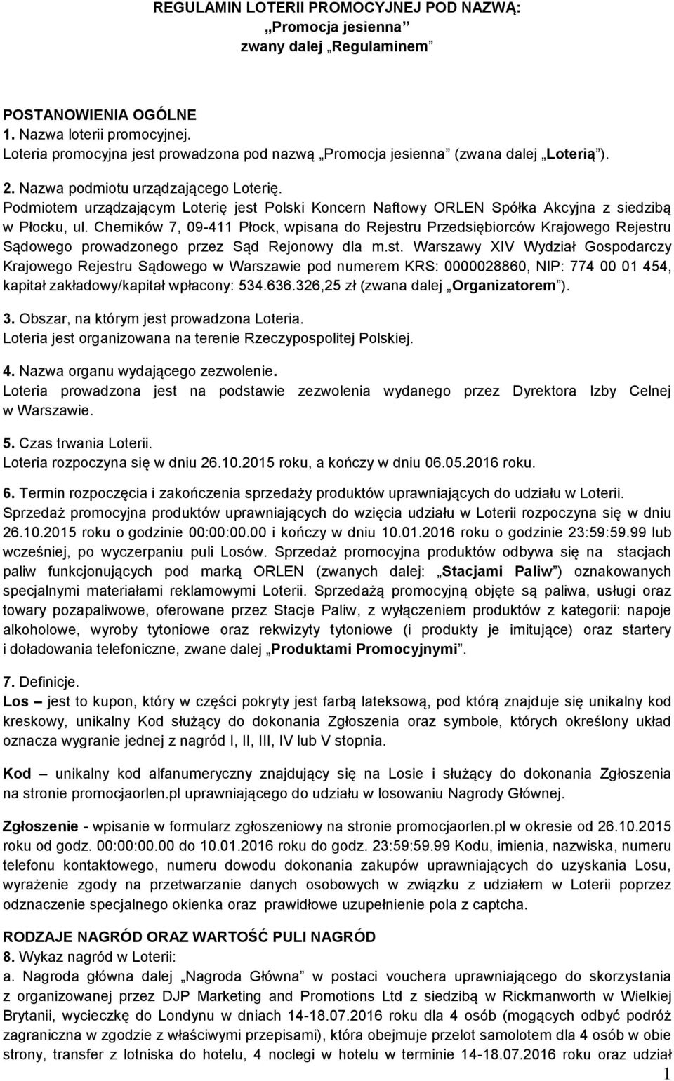 Podmiotem urządzającym Loterię jest Polski Koncern Naftowy ORLEN Spółka Akcyjna z siedzibą w Płocku, ul.