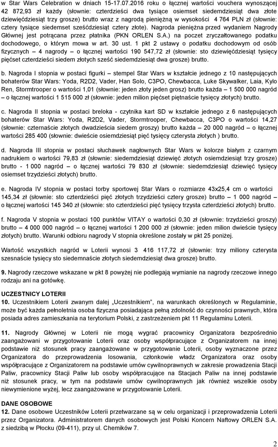 w wysokości 4 764 PLN zł (słownie: cztery tysiące siedemset sześćdziesiąt cztery złote). Nagroda pieniężna przed wydaniem Nagrody Głównej jest potrącana przez płatnika (PKN ORLEN S.A.