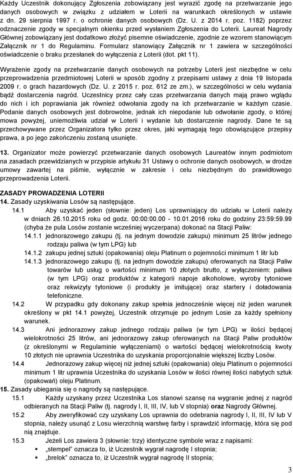 Laureat Nagrody Głównej zobowiązany jest dodatkowo złożyć pisemne oświadczenie, zgodnie ze wzorem stanowiącym Załącznik nr 1 do Regulaminu.