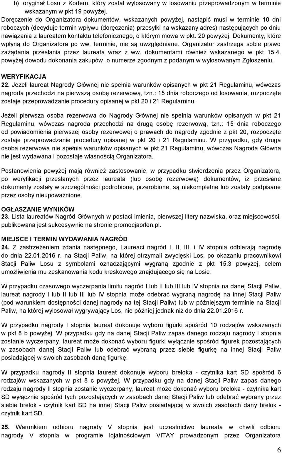 z laureatem kontaktu telefonicznego, o którym mowa w pkt. 20 powyżej. Dokumenty, które wpłyną do Organizatora po ww. terminie, nie są uwzględniane.
