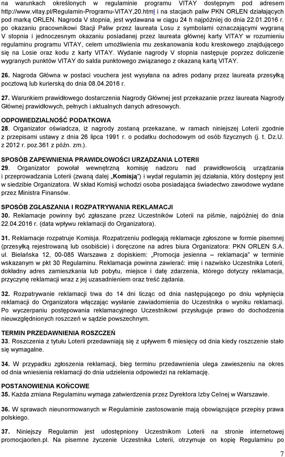 po okazaniu pracownikowi Stacji Paliw przez laureata Losu z symbolami oznaczającymi wygraną V stopnia i jednoczesnym okazaniu posiadanej przez laureata głównej karty VITAY w rozumieniu regulaminu