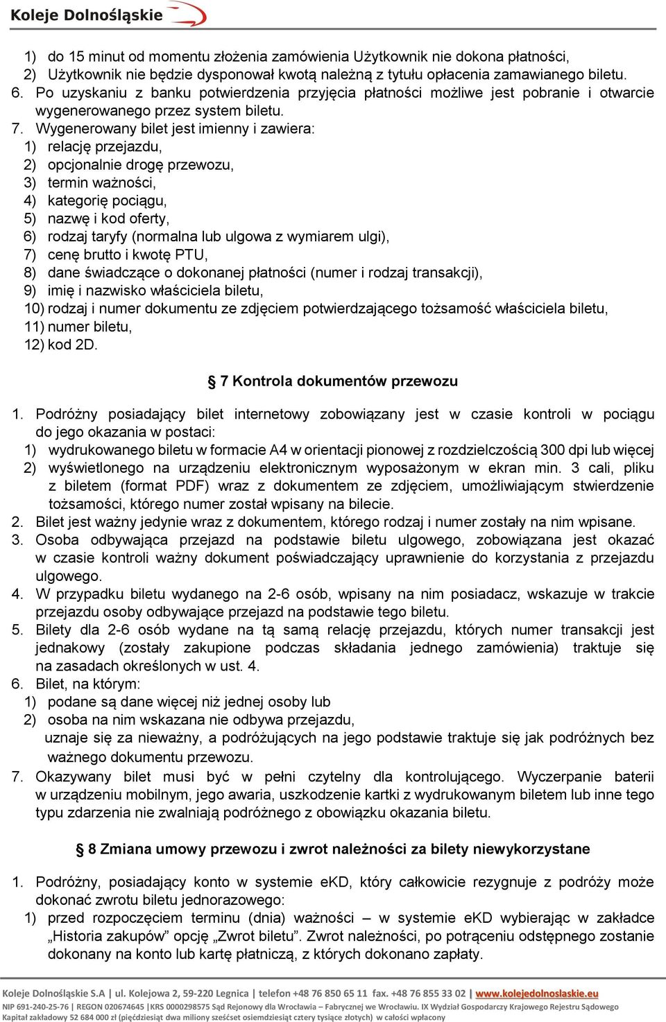 Wygenerowany bilet jest imienny i zawiera: 1) relację przejazdu, 2) opcjonalnie drogę przewozu, 3) termin ważności, 4) kategorię pociągu, 5) nazwę i kod oferty, 6) rodzaj taryfy (normalna lub ulgowa