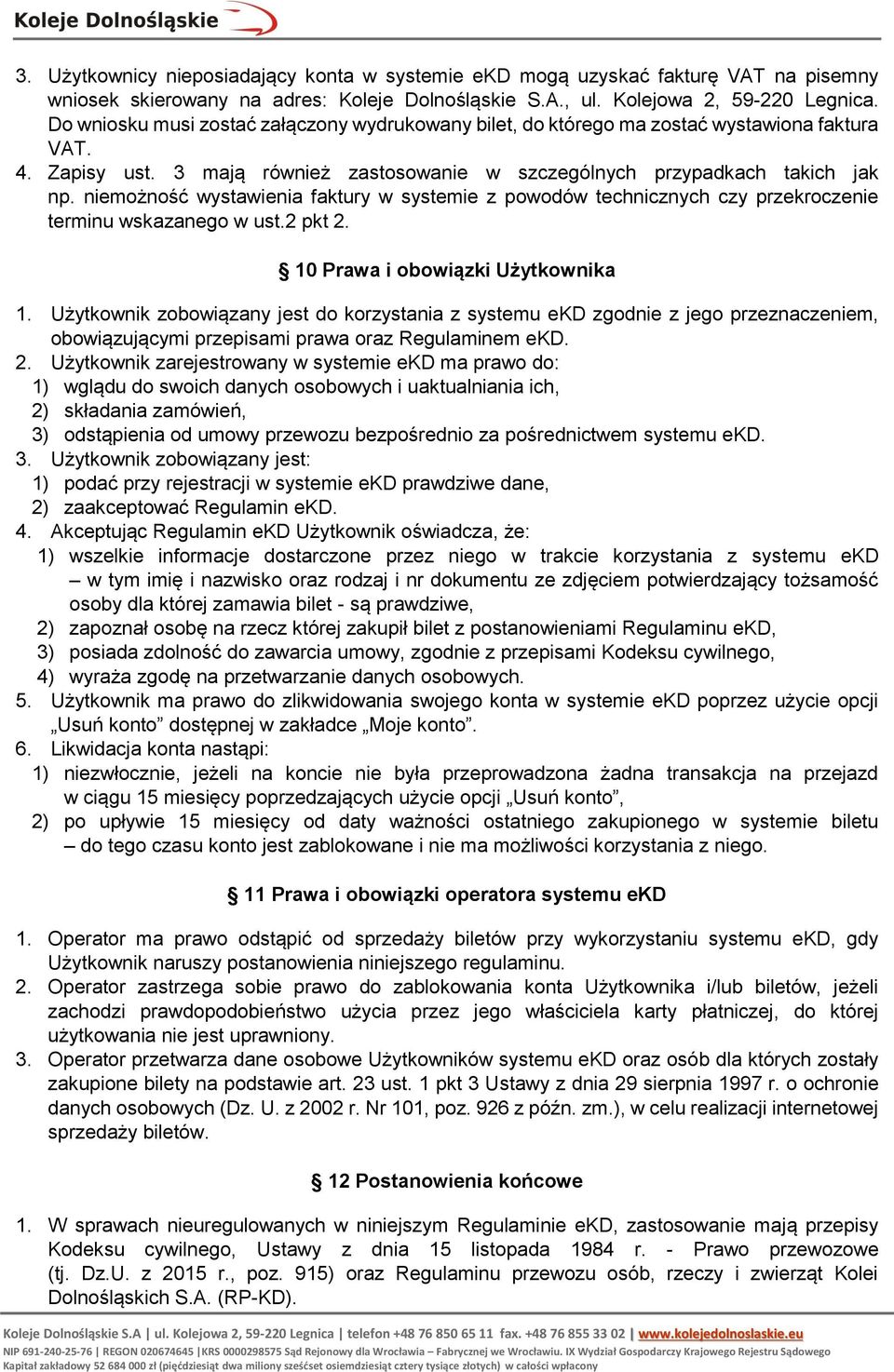 niemożność wystawienia faktury w systemie z powodów technicznych czy przekroczenie terminu wskazanego w ust.2 pkt 2. 10 Prawa i obowiązki Użytkownika 1.