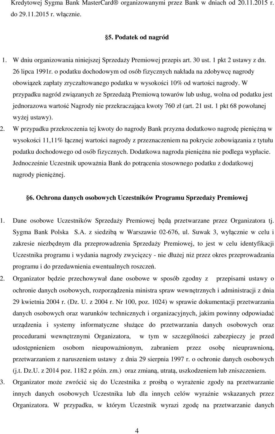 W przypadku nagród związanych ze Sprzedażą Premiową towarów lub usług, wolna od podatku jest jednorazowa wartość Nagrody nie przekraczająca kwoty 760 zł (art. 21 ust. 1 pkt 68 powołanej wyżej ustawy).