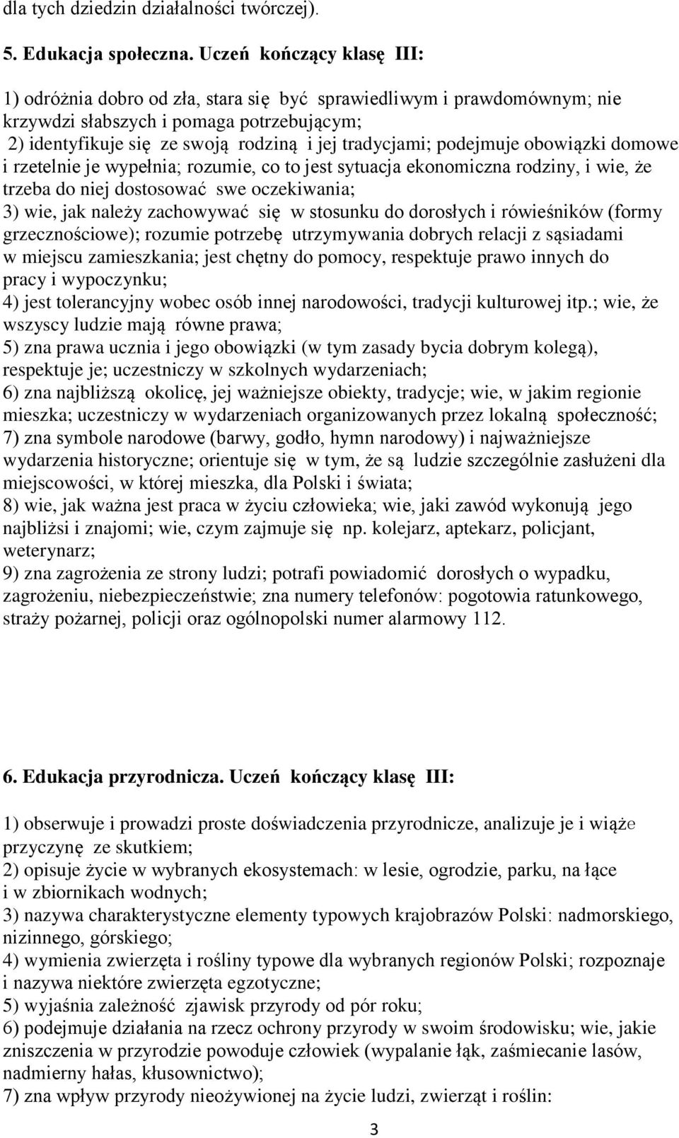 podejmuje obowiązki domowe i rzetelnie je wypełnia; rozumie, co to jest sytuacja ekonomiczna rodziny, i wie, że trzeba do niej dostosować swe oczekiwania; 3) wie, jak należy zachowywać się w stosunku