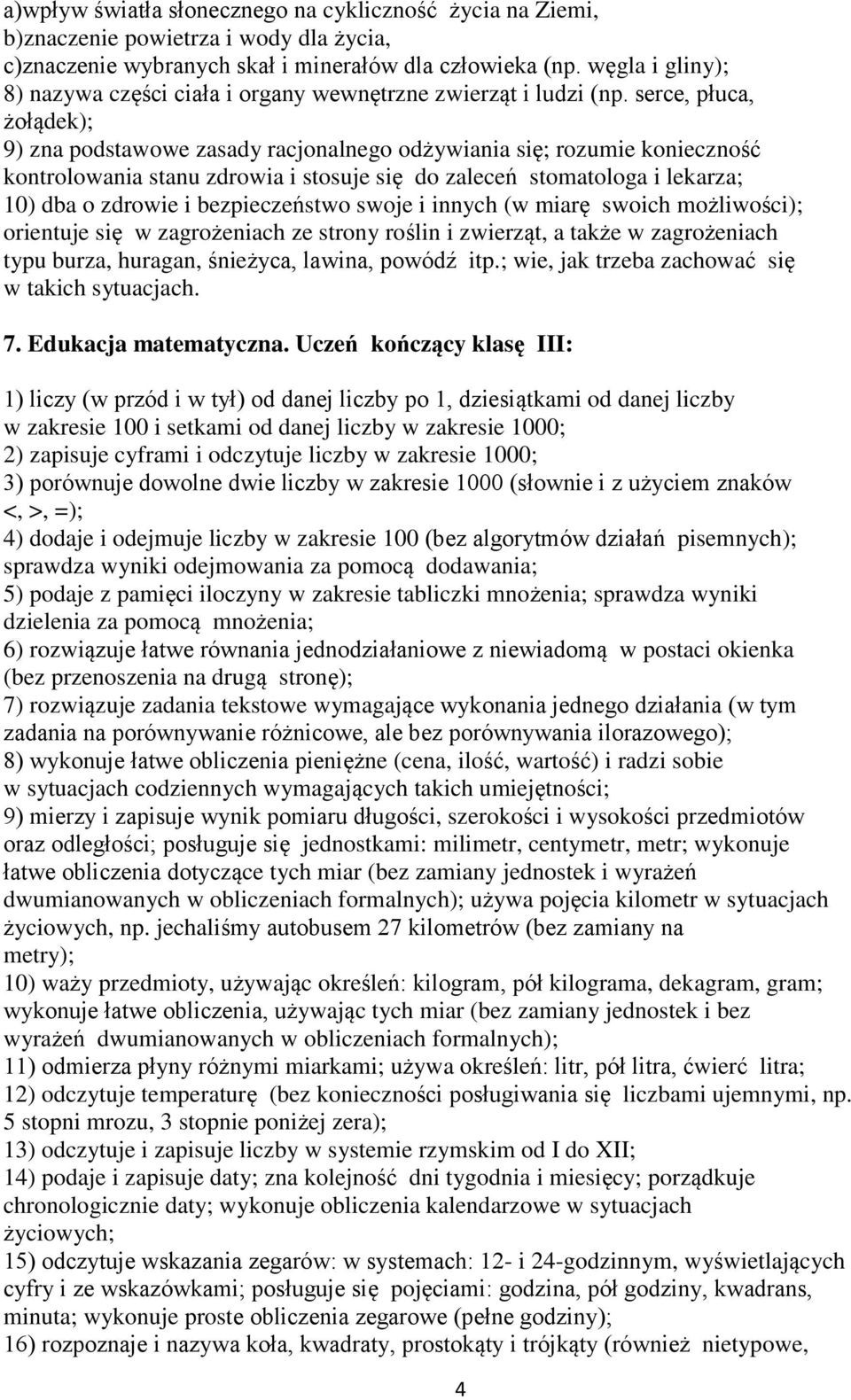 serce, płuca, żołądek); 9) zna podstawowe zasady racjonalnego odżywiania się; rozumie konieczność kontrolowania stanu zdrowia i stosuje się do zaleceń stomatologa i lekarza; 10) dba o zdrowie i