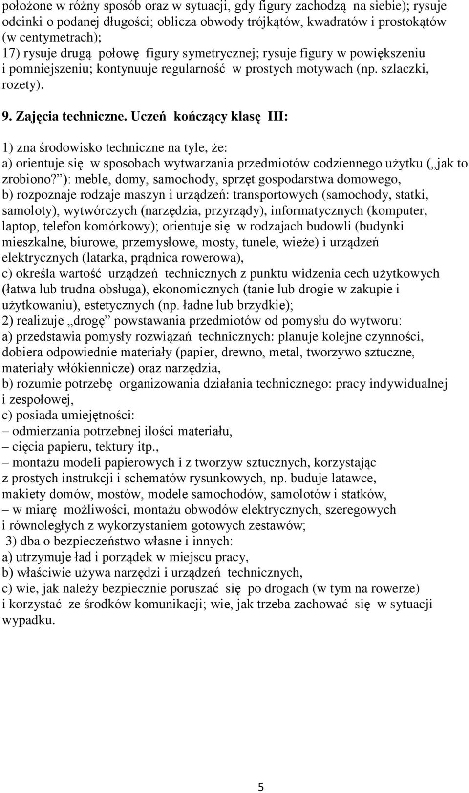 Uczeń kończący klasę III: 1) zna środowisko techniczne na tyle, że: a) orientuje się w sposobach wytwarzania przedmiotów codziennego użytku ( jak to zrobiono?