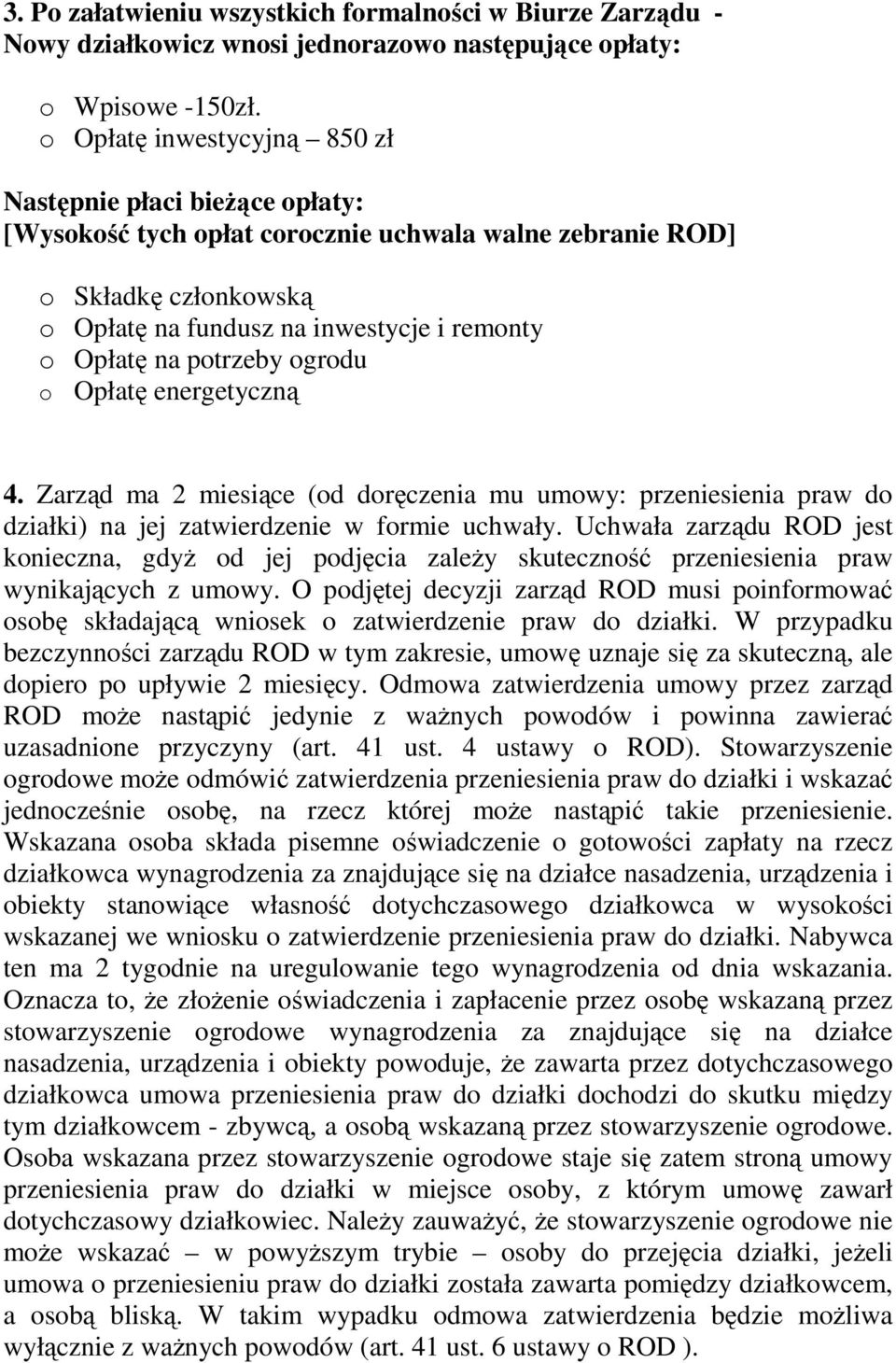 potrzeby ogrodu o Opłatę energetyczną 4. Zarząd ma 2 miesiące (od doręczenia mu umowy: przeniesienia praw do działki) na jej zatwierdzenie w formie uchwały.