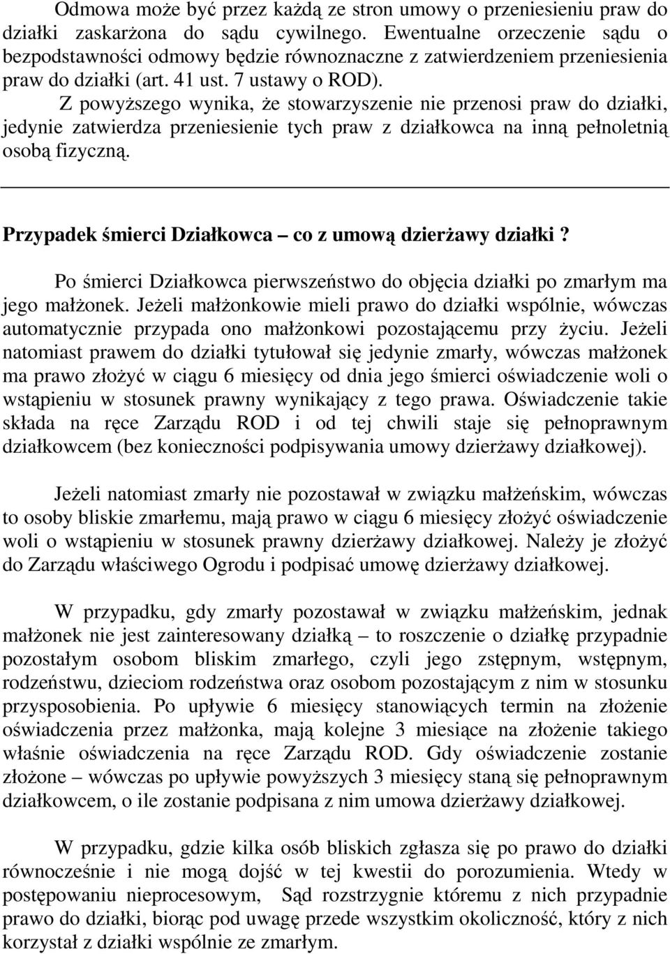 Z powyŝszego wynika, Ŝe stowarzyszenie nie przenosi praw do działki, jedynie zatwierdza przeniesienie tych praw z działkowca na inną pełnoletnią osobą fizyczną.