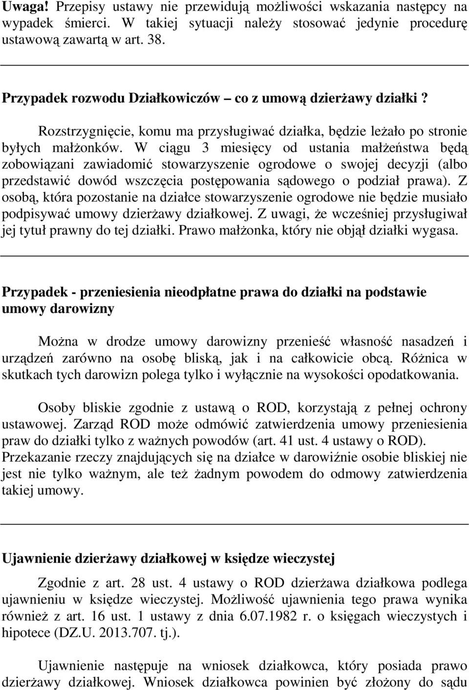 W ciągu 3 miesięcy od ustania małŝeństwa będą zobowiązani zawiadomić stowarzyszenie ogrodowe o swojej decyzji (albo przedstawić dowód wszczęcia postępowania sądowego o podział prawa).