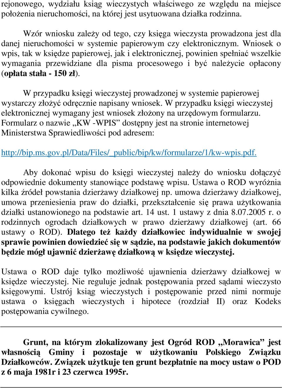 Wniosek o wpis, tak w księdze papierowej, jak i elektronicznej, powinien spełniać wszelkie wymagania przewidziane dla pisma procesowego i być naleŝycie opłacony (opłata stała - 150 zł).