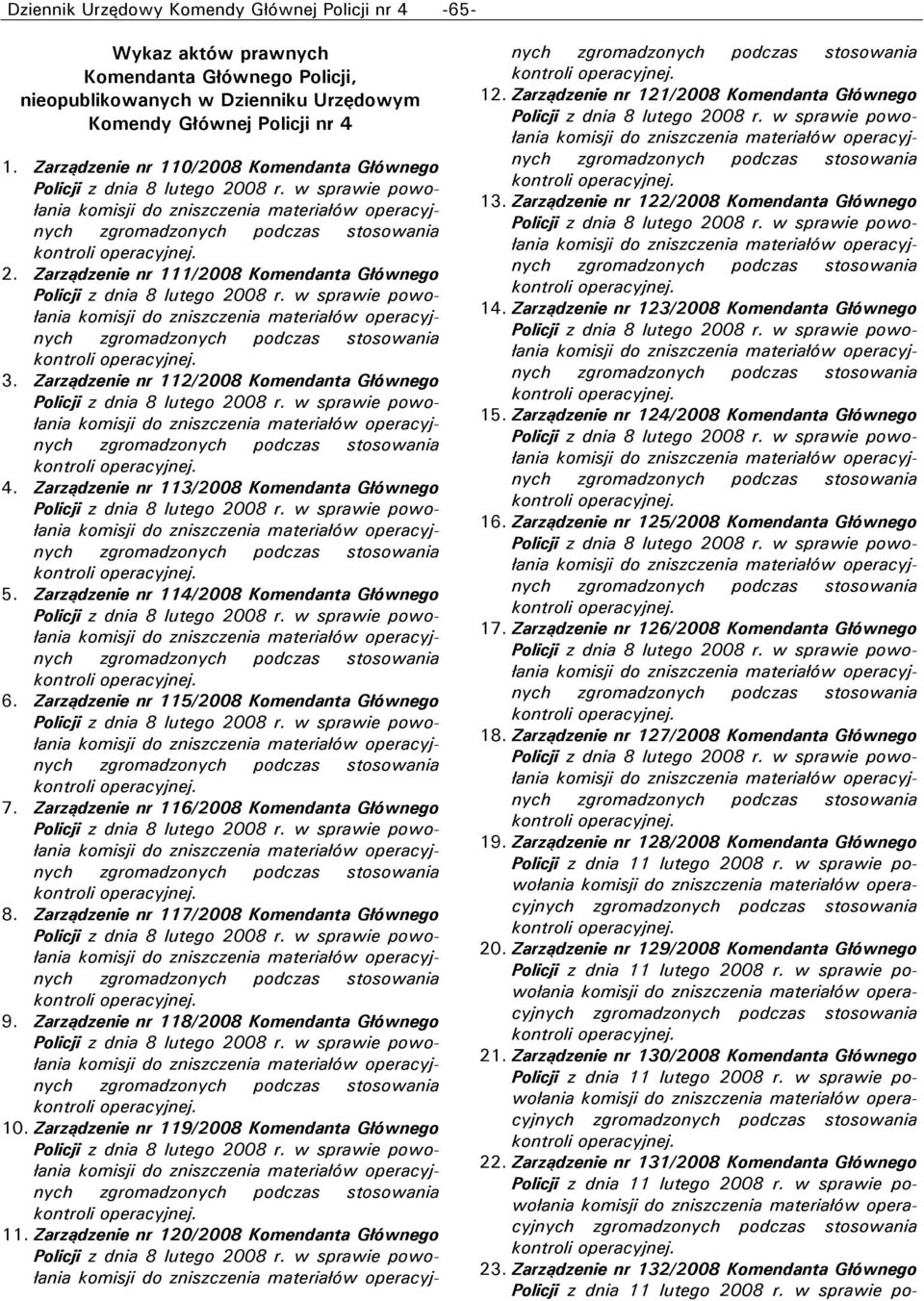 Zarządzenie nr 114/2008 Komendanta Głównego 6. Zarządzenie nr 115/2008 Komendanta Głównego 7. Zarządzenie nr 116/2008 Komendanta Głównego 8. Zarządzenie nr 117/2008 Komendanta Głównego 9.