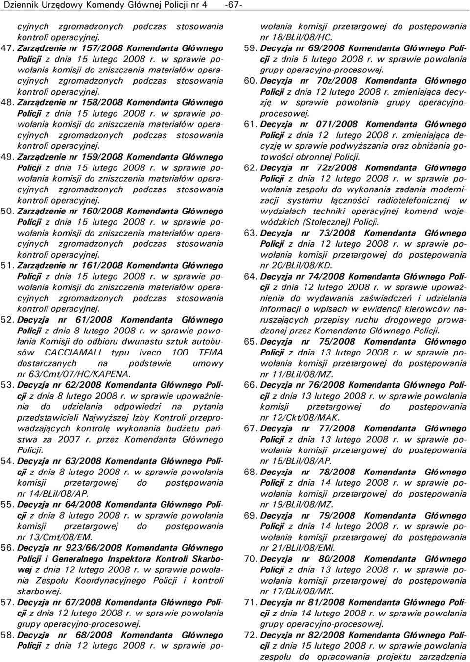 Decyzja nr 61/2008 Komendanta Głównego Komisji do odbioru dwunastu sztuk autobusów CACCIAMALI typu Iveco 100 TEMA dostarczanych na podstawie umowy nr 63/Cmt/07/HC/KAPENA. 53.