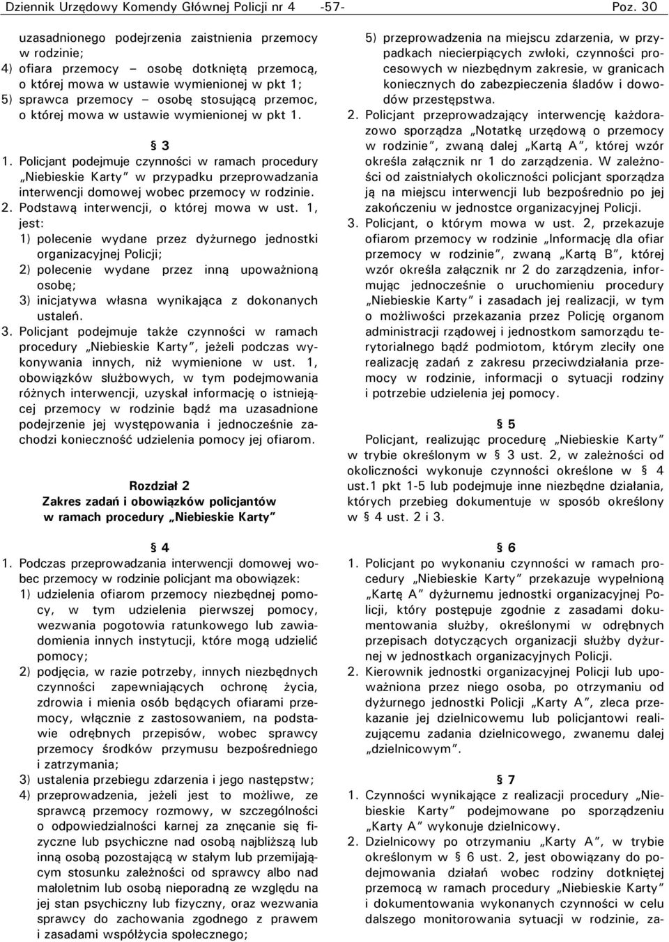 której mowa w ustawie wymienionej w pkt 1. 3 1. Policjant podejmuje czynności w ramach procedury Niebieskie Karty w przypadku przeprowadzania interwencji domowej wobec przemocy w rodzinie. 2.