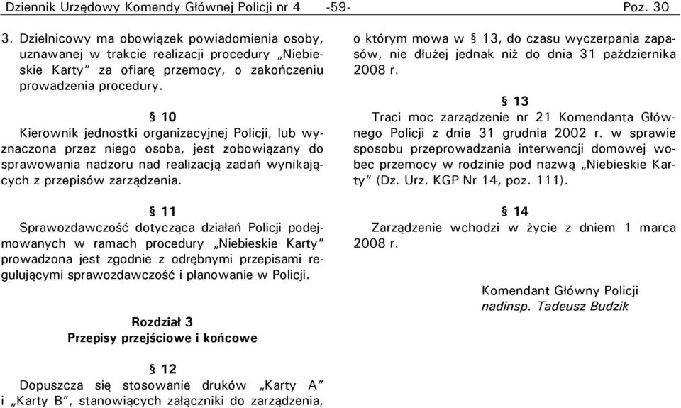 10 Kierownik jednostki organizacyjnej Policji, lub wyznaczona przez niego osoba, jest zobowiązany do sprawowania nadzoru nad realizacją zadań wynikających z przepisów zarządzenia.