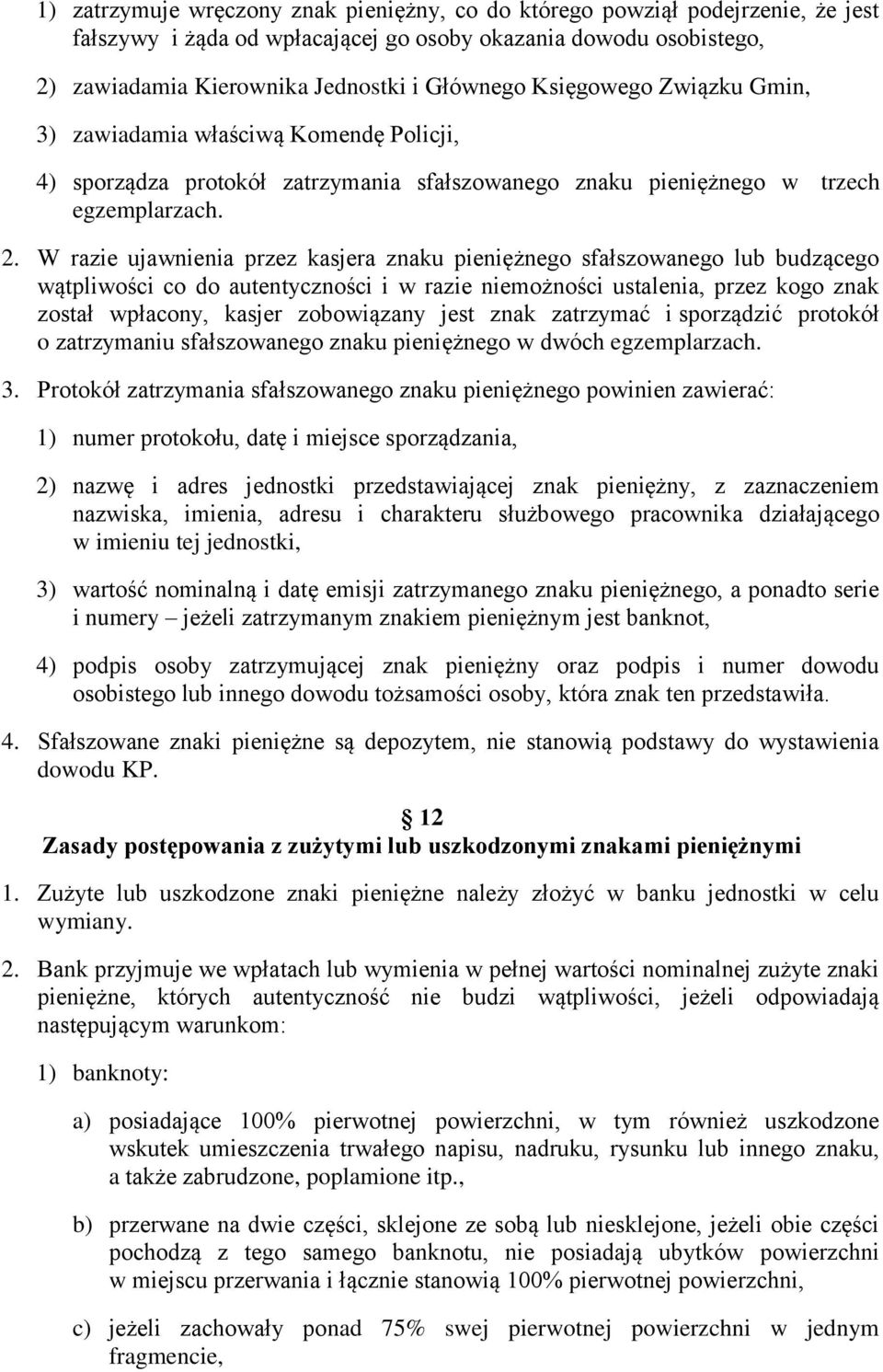 W razie ujawnienia przez kasjera znaku pieniężnego sfałszowanego lub budzącego wątpliwości co do autentyczności i w razie niemożności ustalenia, przez kogo znak został wpłacony, kasjer zobowiązany