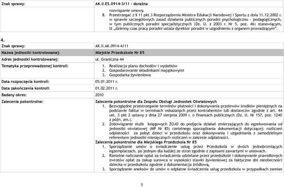 46) stanowiącym, iż dzienny czas pracy poradni ustala dyrektor poradni w uzgodnieniu z organem prowadzącym. 4. AK.