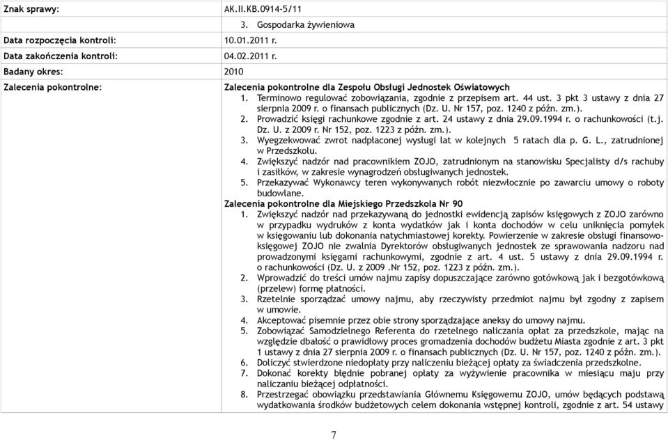 o finansach publicznych (Dz. U. Nr 157, poz. 1240 z późn. zm.). 2. Prowadzić księgi rachunkowe zgodnie z art. 24 ustawy z dnia 29.09.1994 r. o rachunkowości (t.j. Dz. U. z 2009 r. Nr 152, poz.